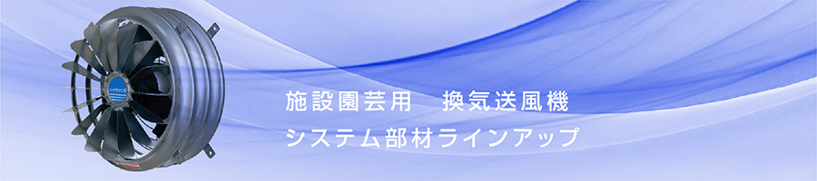 施設園芸用 換気送風機 システム部材ラインアップ